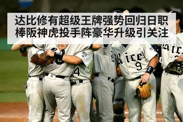 达比修有超级王牌强势回归日职棒阪神虎投手阵豪华升级引关注