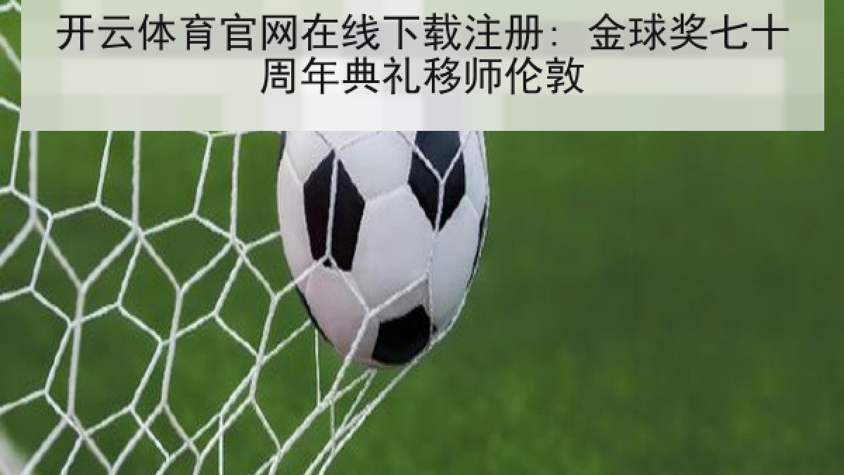 开云体育官网在线下载注册: 金球奖七十周年典礼移师伦敦